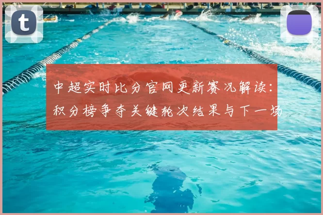 中超实时比分官网更新赛况解读：积分榜争夺关键轮次结果与下一场看点