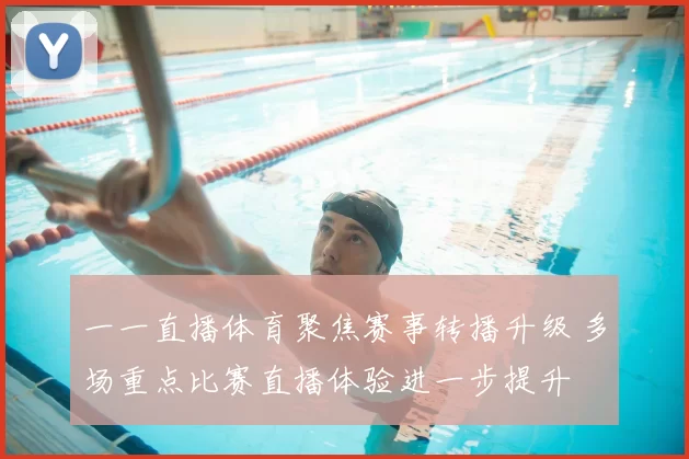 一一直播体育聚焦赛事转播升级 多场重点比赛直播体验进一步提升