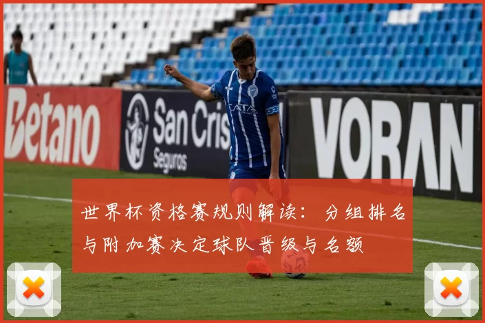 世界杯资格赛规则解读：分组排名与附加赛决定球队晋级与名额