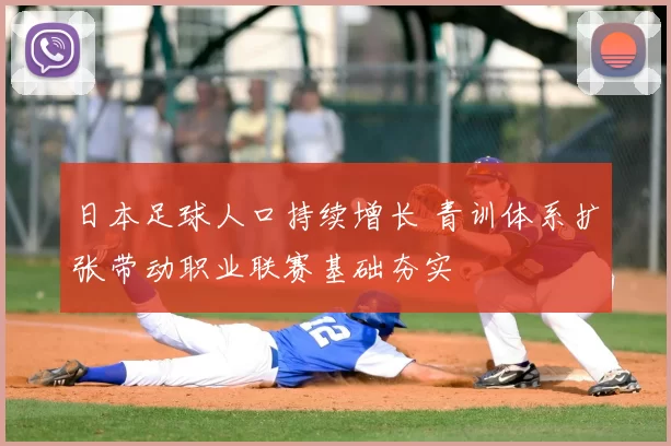 日本足球人口持续增长 青训体系扩张带动职业联赛基础夯实