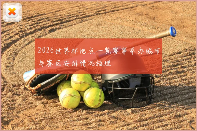 2026世界杯地点一览赛事举办城市与赛区安排情况梳理